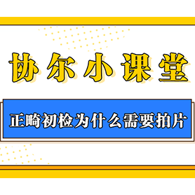 协尔小课堂｜正畸初检为什么需要拍片